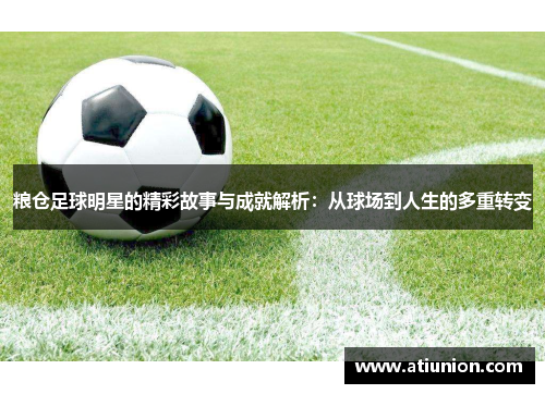 粮仓足球明星的精彩故事与成就解析：从球场到人生的多重转变
