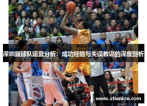 深圳篮球队运营分析：成功经验与失误教训的深度剖析